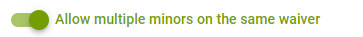 Toggle switch for multiple minors on waiver